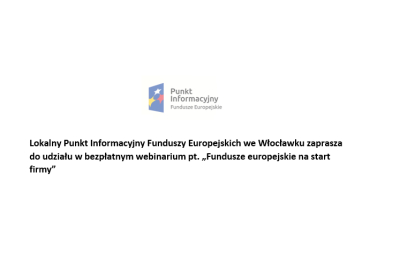 Lokalny Punkt Informacyjny Funduszy Europejskich we Włocławku zaprasza do udziału w bezpłatnym webinarium pt. „Fundusze europejskie na start firmy”