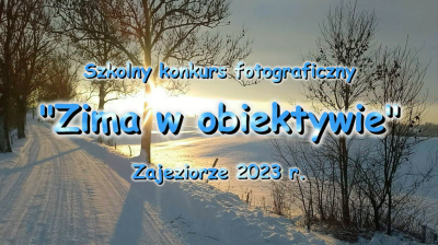 Rozstrzygnięcie szkolnego konkurs fotograficznego pn. &quot;Zima w obiektywie&quot; - Zajeziorze 2023